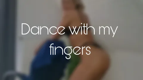 Dance and my fingers💦🫰
