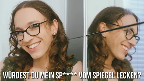 Würdest du mein Sp**** vom Spiegel lecken?
