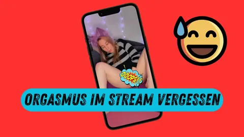 Orgasmus im Stream vergessen