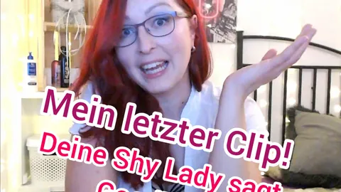 Mein letzter Clip! Deine Shy Lady sagt Goodbye!