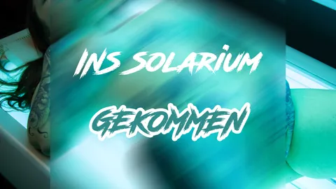 Ins Solarium GEKOMMEN