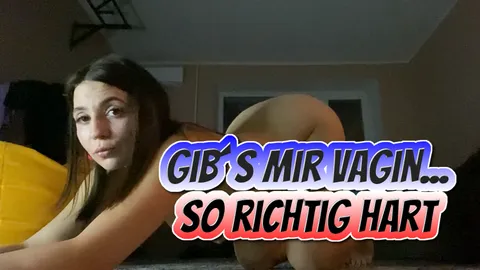 Gibs mir vaginal so richtig hart