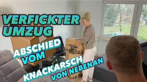 VERF**KTER UMZUG !! ABSCHIED VOM KNACKARSCH VON NEBENAN